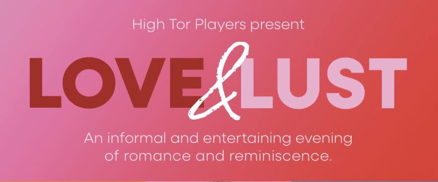 High Tor Players present Love & Lust, an informal and entertaining evening of romance and reminiscence